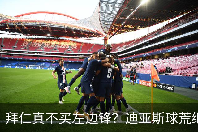 拜仁真不买左边锋？迪亚斯球荒继续 已表态欢迎轮换+被国家队放假